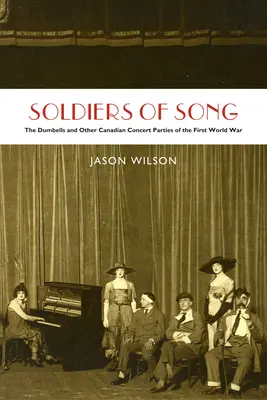 Vojaci piesní: The Dumbells and Other Canadian Concert Parties of the First World War - Soldiers of Song: The Dumbells and Other Canadian Concert Parties of the First World War