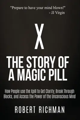 X: Príbeh magickej pilulky: Ako ľudia používajú Xpill, aby získali jasnosť, prelomili bloky a získali prístup k sile Unco - X: Story of a Magic Pill: How People Use the Xpill to Get Clarity, Break Through Blocks, and Access the Power of the Unco