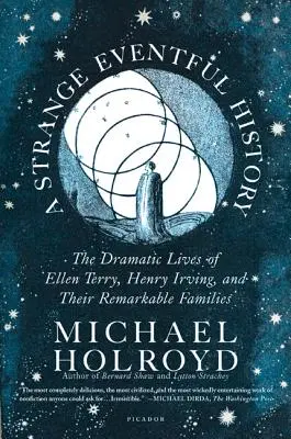 Podivné dejiny plné udalostí: Dramatické životy Ellen Terryovej, Henryho Irvinga a ich pozoruhodných rodín - A Strange Eventful History: The Dramatic Lives of Ellen Terry, Henry Irving, and Their Remarkable Families