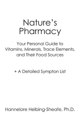 Prírodná lekáreň: Váš osobný sprievodca vitamínmi, minerálmi, stopovými prvkami, ich potravinovými zdrojmi + podrobný zoznam symptómov - Nature's Pharmacy: Your Personal Guide to Vitamins, Minerals, Trace Elements, Their Food Sources + A Detailed Sympton List
