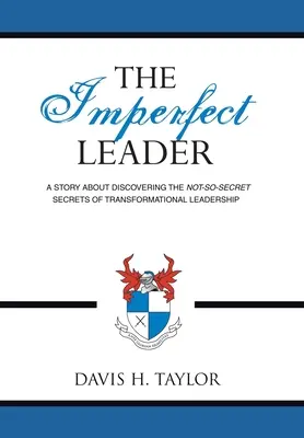 Nedokonalý líder: Príbeh o objavovaní nie príliš tajných tajomstiev transformačného vodcovstva - The Imperfect Leader: A Story About Discovering the Not-So-Secret Secrets of Transformational Leadership