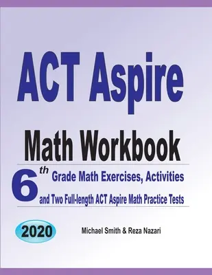 ACT Aspire Math Workbook: Matematika pre 6. ročník: cvičenia, aktivity a dva plnohodnotné cvičné testy ACT Aspire z matematiky - ACT Aspire Math Workbook: 6th Grade Math Exercises, Activities, and Two Full-Length ACT Aspire Math Practice Tests