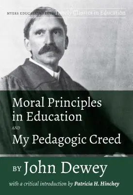 Morálne princípy vo výchove a moje pedagogické krédo by John Dewey: Hincheyová: Deweyho krédo: s kritickým úvodom Patricie H. Hincheyovej - Moral Principles in Education and My Pedagogic Creed by John Dewey: With a Critical Introduction by Patricia H. Hinchey