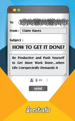 Ako to stihnúť: Buďte produktívni a prinúťte sa urobiť viac práce... keď si to život nečakane vyžaduje - How to Get It Done?: Be Productive and Push Yourself to Get More Work Done...when Life Unexpectedly Demands It