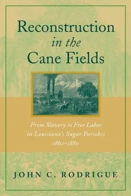 Rekonštrukcia na trstinových poliach: Od otroctva k slobodnej práci v louisianských cukrovarníckych farnostiach v rokoch 1862 - 1880 - Reconstruction in the Cane Fields: From Slavery to Free Labor in Louisiana's Sugar Parishes, 1862-1880