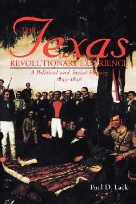 Texaské revolučné skúsenosti: Politické a sociálne dejiny, 1835-1836 - Texas Revolutionary Experience: A Political and Social History, 1835-1836