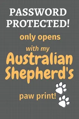 Chránené heslom! sa otvára len s odtlačkom labky môjho austrálskeho ovčiaka!: Pre fanúšikov austrálskeho ovčiaka - Password Protected! only opens with my Australian Shepherd's paw print!: For Australian Shepherd Dog Fans