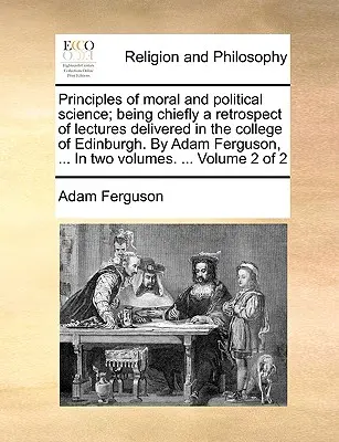 Princípy morálnej a politickej vedy; najmä retrospektíva prednášok prednesených na kolégiu v Edinburghu. Adam Ferguson, ... V dvoch - Principles of moral and political science; being chiefly a retrospect of lectures delivered in the college of Edinburgh. By Adam Ferguson, ... In two