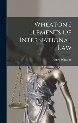 Wheatonove prvky medzinárodného práva - Wheaton's Elements Of International Law