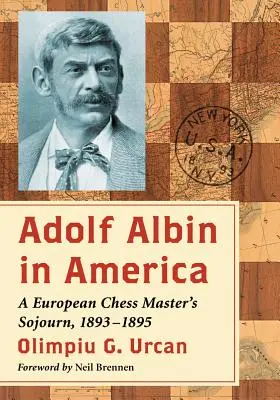 Adolf Albin v Amerike: Život európskeho šachového majstra v rokoch 1893 - 1895 - Adolf Albin in America: A European Chess Master's Sojourn, 1893-1895