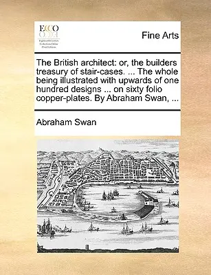 Britský architekt: Vydanie: The Builders Treasury of Stair-Cases. ... celá je ilustrovaná až stovkou návrhov ... na S - The British Architect: Or, the Builders Treasury of Stair-Cases. ... the Whole Being Illustrated with Upwards of One Hundred Designs ... on S