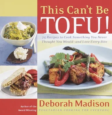 To nemôže byť tofu!: 75 receptov, ako uvariť niečo, čo ste si nikdy nemysleli, že uvaríte - a zamilujete si každé sústo - This Can't Be Tofu!: 75 Recipes to Cook Something You Never Thought You Would--And Love Every Bite