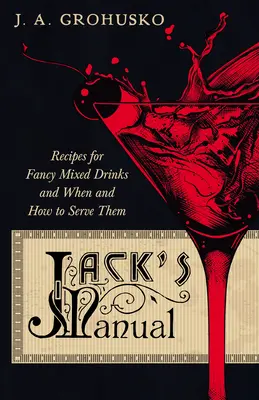 Jackova príručka - Recepty na fantastické miešané nápoje a kedy a ako ich podávať: Reprint vydania z roku 1908 - Jack's Manual - Recipes for Fancy Mixed Drinks and When and How to Serve Them: A Reprint of the 1908 Edition
