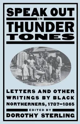 Hovorte nahlas v hromových tónoch: Listy a iné písomnosti černošských obyvateľov Severu, 1787-1865 - Speak Out in Thunder Tones: Letters and Other Writings by Black Northerners, 1787-1865