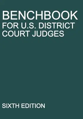 Benchbook for U.S. District Court Judges (Príručka pre sudcov okresných súdov USA): Šesté vydanie: Sadzobník pre sudcov pre súdnictvo - Benchbook for U.S. District Court Judges: Sixth Edition