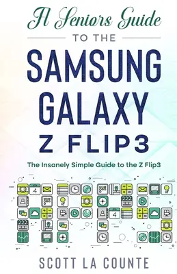 Sprievodca pre seniorov k telefónu Samsung Galaxy Z Flip3: Šialene jednoduchý sprievodca telefónom Z Flip3 - A Senior's Guide to the Samsung Galaxy Z Flip3: An Insanely Easy Guide to the Z Flip3