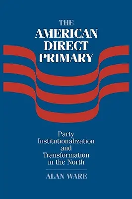 Americké priame voľby: inštitucionalizácia a transformácia strany na severe - The American Direct Primary: Party Institutionalization and Transformation in the North