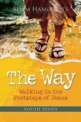 Cesta: štúdium pre mládež: Kráčanie po Ježišových stopách - The Way: Youth Study: Walking in the Footsteps of Jesus