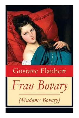 Pani Bovaryová (Madame Bovary): Emma Bovary, eine der faszinierendsten Frauen der Weltliteratur - Frau Bovary (Madame Bovary): Emma Bovary, eine der faszinierendsten Frauen der Weltliteratur
