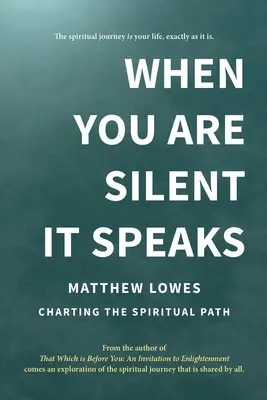 Keď mlčíš, ono hovorí: Duchovná cesta: Hovorí, keď hovoríš: mapovanie duchovnej cesty - When You are Silent It Speaks: Charting the Spiritual Path