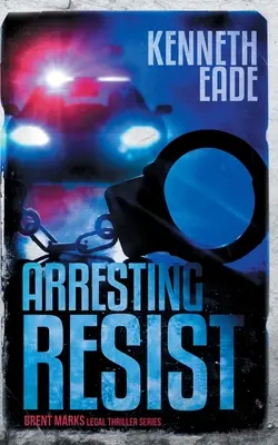 Zatýkanie odporu: Brent Marks: právnický triler - Arresting Resist: A Brent Marks Legal Thriller