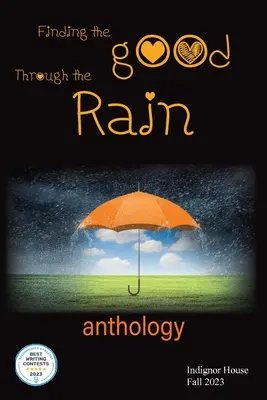 Hľadanie dobra v daždi: antológia Indignor House 2023 - Finding the Good Through the Rain: Indignor House Anthology 2023