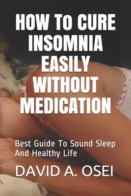 AKO LIEČIŤ INSOMNIU ĽAHKO BEZ LEKOV: Najlepší sprievodca zdravým spánkom a zdravým životom - HOW To CURE INSOMNIA EASILY WITHOUT MEDICATION: Best Guide To Sound Sleep And Healthy Life