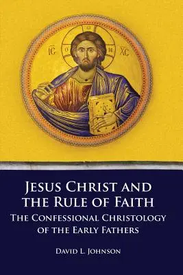Ježiš Kristus a pravidlo viery: Vyznávacia kristológia prvých otcov - Jesus Christ and the Rule of Faith: The Confessional Christology of the Early Fathers