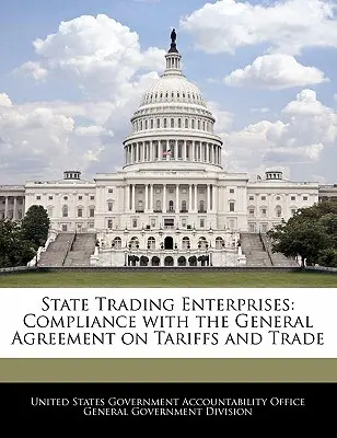 Štátne obchodné podniky: Dodržiavanie Všeobecnej dohody o clách a obchode - State Trading Enterprises: Compliance with the General Agreement on Tariffs and Trade