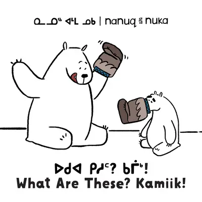 Nanuq a Nuka: Čo to je? Kamiik! Dvojjazyčné inuktitské a anglické vydanie - Nanuq and Nuka: What Are These? Kamiik!: Bilingual Inuktitut and English Edition
