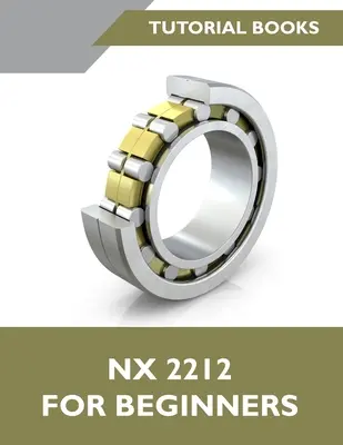 NX 2212 pre začiatočníkov (farebný): Sprievodca krok za krokom pri učení sa NX - NX 2212 For Beginners (Colored): A Step-by-Step Guide to Learning NX