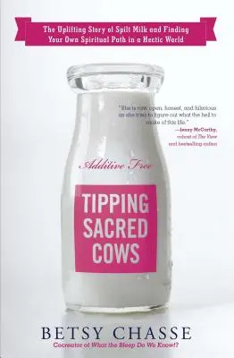Prevracanie posvätných kráv: Povznášajúci príbeh o rozliatom mlieku a hľadaní vlastnej duchovnej cesty v hektickom svete - Tipping Sacred Cows: The Uplifting Story of Spilt Milk and Finding Your Own Spiritual Path in a Hectic World