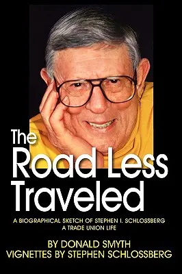 The Road Less Traveled, a Biographical Sketch of Stephen I. Schlossberg a Trade Union Life (Menej precestovaná cesta, životopisný náčrt Stephena I. Schlossberga a odborový život) - The Road Less Traveled, a Biographical Sketch of Stephen I. Schlossberg a Trade Union Life