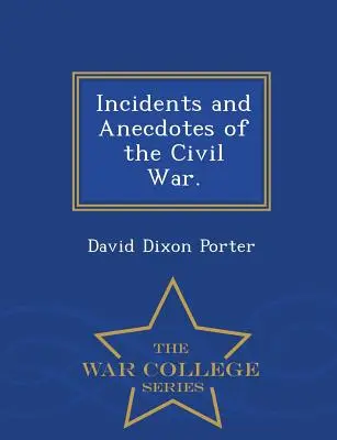 Príhody a anekdoty z občianskej vojny. - Séria War College - Incidents and Anecdotes of the Civil War. - War College Series