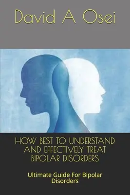 Ako najlepšie pochopiť a účinne liečiť bipolárne poruchy: Konečný sprievodca bipolárnymi poruchami - How Best to Understand and Effectively Treat Bipolar Disorders: Ultimate Guide For Bipolar Disorders
