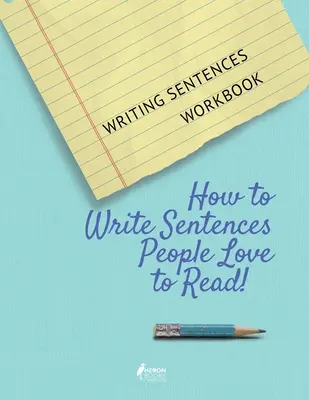Pracovný zošit Písanie viet: Ako písať vety, ktoré ľudia radi čítajú! - Writing Sentences Workbook: How to Write Sentences People Love to Read!