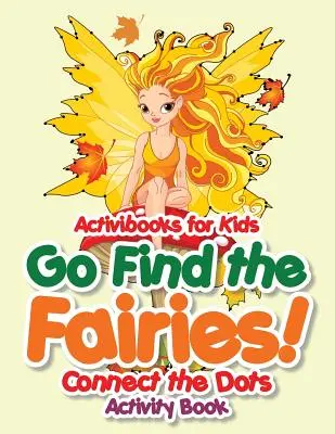 Choď hľadať víly! Spoj bodky: Kniha aktivít - Go Find the Fairies! Connect the Dots Activity Book