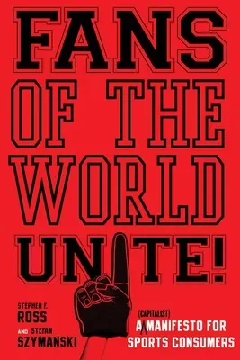 Fanúšikovia sveta, spojte sa! (Kapitalistický) manifest pre športových spotrebiteľov - Fans of the World, Unite!: A (Capitalist) Manifesto for Sports Consumers