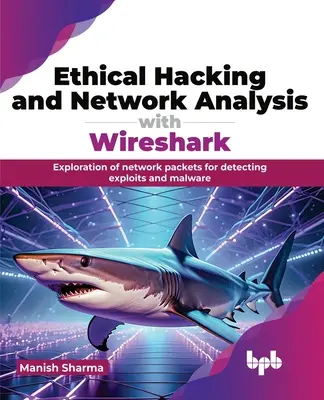 Etické hackerstvo a sieťová analýza pomocou programu Wireshark: Skúmanie sieťových paketov na odhaľovanie zneužitia a škodlivého softvéru - Ethical Hacking and Network Analysis with Wireshark: Exploration of Network Packets for Detecting Exploits and Malware