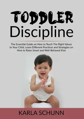 Disciplína batoliat: Naučte sa rôzne postupy a stratégie, ako naučiť svoje dieťa správnym hodnotám. - Toddler Discipline: The Essential Guide on How to Teach The Right Values to Your Child, Learn Different Practices and Strategies on How to