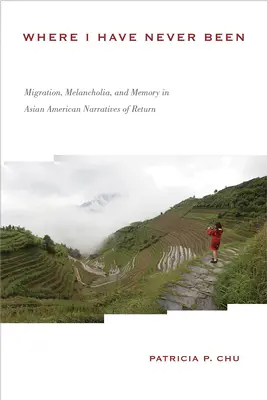 Kde som nikdy nebol: Migrácia, melanchólia a pamäť v ázijsko-amerických príbehoch o návrate - Where I Have Never Been: Migration, Melancholia, and Memory in Asian American Narratives of Return