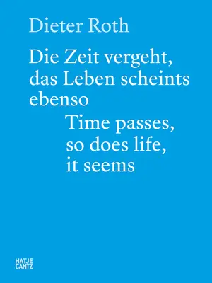 Dieter Roth: Čas plynie, život tiež, zdá sa - Dieter Roth: Time Passes, So Does Life, It Seems