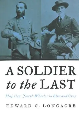 Vojak do poslednej chvíle: Generálmajor Joseph Wheeler v modrej a šedej farbe - A Soldier to the Last: Maj. Gen. Joseph Wheeler in Blue and Gray