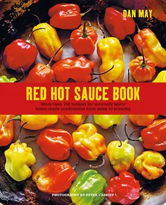 Kniha červených horúcich omáčok: Viac ako 100 receptov na poriadne pikantné domáce koreniny od salsy po srirachu - Red Hot Sauce Book: More Than 100 Recipes for Seriously Spicy Home-Made Condiments from Salsa to Sriracha