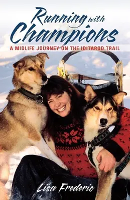 Beh so šampiónmi: Cesta stredného veku na trati Iditarod - Running with Champions: A Midlife Journey on the Iditarod Trail