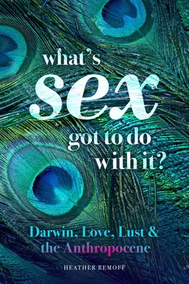 Čo s tým má spoločné sex: Darwin, láska, chtíč a antropocén - What's Sex Got to Do with It?: Darwin, Love, Lust, and the Anthropocene