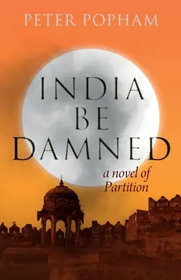 India nech je zatratená: Román o rozdelení - India Be Damned: A Novel of Partition