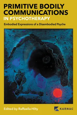 Primitívna telesná komunikácia v psychoterapii: Vtelené prejavy beztelesnej psychiky: Primitívna telesná komunikácia v psychoterapii - Primitive Bodily Communications in Psychotherapy: Embodied Expressions of a Disembodied Psyche: Primitive Bodily Communications in Psychotherapy