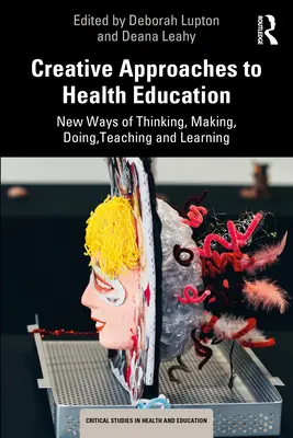 Kreatívne prístupy k zdravotnej výchove: Nové spôsoby myslenia, tvorby, konania, vyučovania a učenia - Creative Approaches to Health Education: New Ways of Thinking, Making, Doing, Teaching and Learning