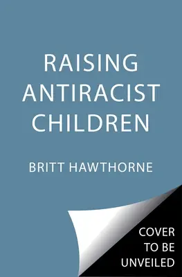 Výchova detí k antirasizmu: Praktická príručka pre rodičov - Raising Antiracist Children: A Practical Parenting Guide